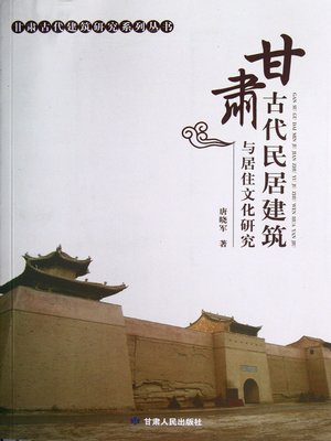 cover image of 甘肃古代民居建筑与居住文化研究 (Research on Ancient Residential Buildings and Cultures in Gansu Province)
